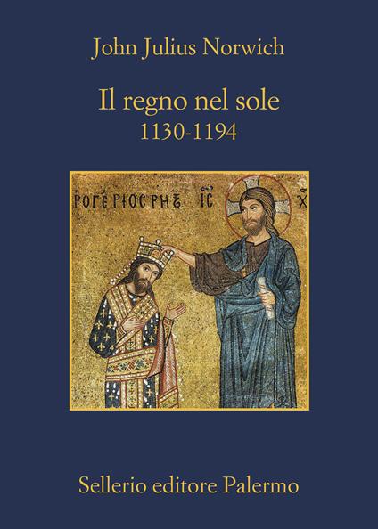 Il regno nel sole. 1130-1194 - John Julius Norwich - copertina