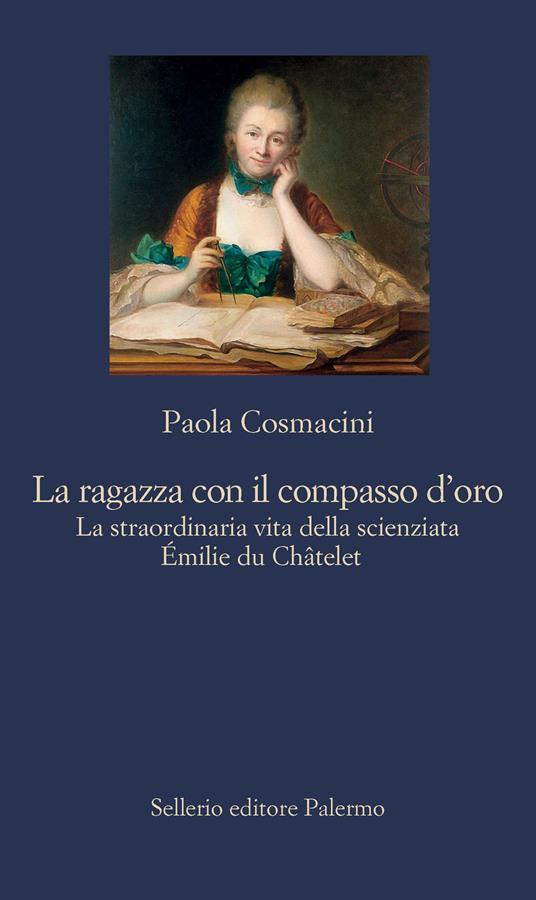 La ragazza con il compasso d'oro. La straordinaria vita della scienziata Émilie du Châtelet - Paola Cosmacini - copertina