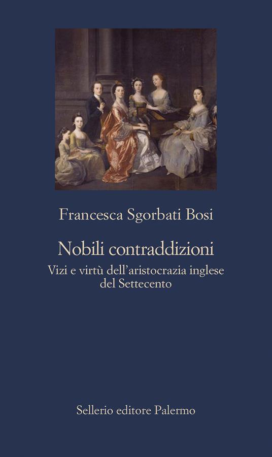 Nobili contraddizioni. Vizi e virtù dell'aristocrazia inglese del Settecento - Francesca Sgorbati Bosi - copertina