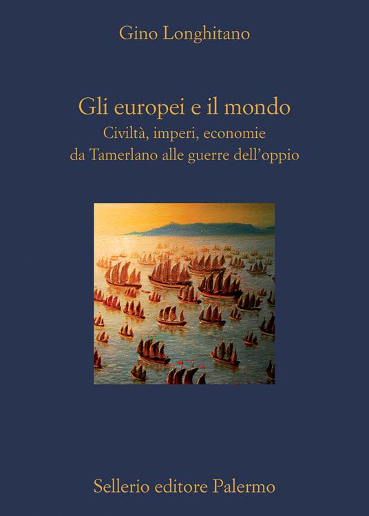 Gli europei e il mondo. Civiltà, imperi, economie da Tamerlano alle guerre dell'oppio - Gino Longhitano - copertina