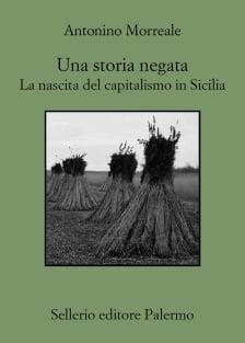 Una storia negata. La nascita del capitalismo in Sicilia - Antonino Morreale - copertina