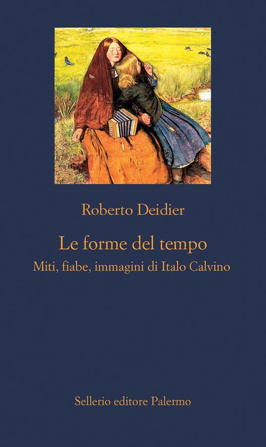 Le forme del tempo. Miti, fiabe, immagini di Italo Calvino. Nuova ediz. - Roberto Deidier - copertina