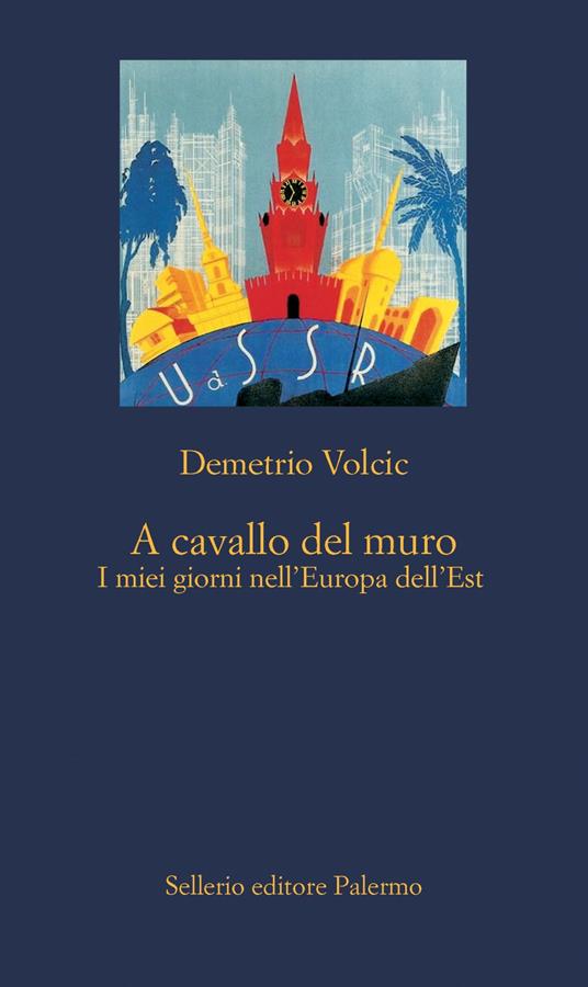 A cavallo del muro. I miei giorni nell'Europa dell'Est - Demetrio Volcic,Paolo Possamai,Livio Semolic - ebook