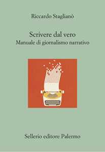 Scrivere dal vero. Manuale di giornalismo narrativo
