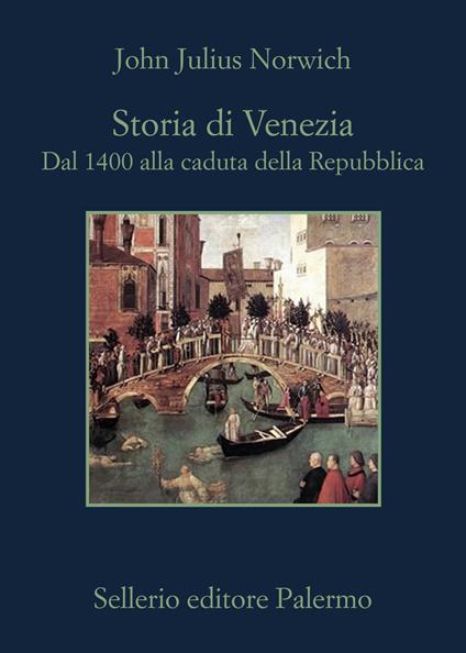 Storia di Venezia. Dal 1400 alla caduta della Repubblica - John Julius Norwich - copertina