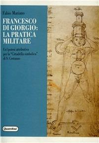 Francesco di Giorgio: la pratica militare. Un'ipotesi attributiva per la «Cittadella simbolica» di S. Costanzo - Fabio Mariano - copertina