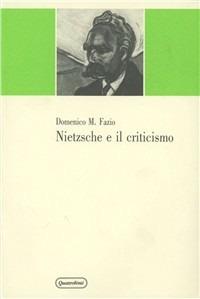 Nietzsche e il criticismo. Elementi kantiani e neokantiani e critica della dialettica hegeliana nella formazione del giovane Nietzsche - Domenico M. Fazio - copertina