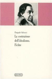 La costruzione dell'idealismo. Fichte - Pasquale Salvucci - copertina