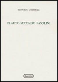 Plauto secondo Pasolini. Un progetto di teatro fra antico e moderno - Leopoldo Gamberale - copertina