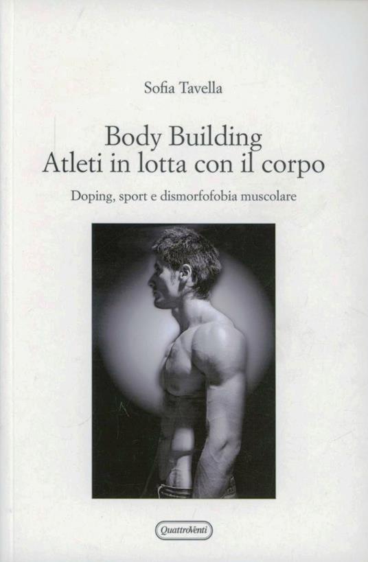 Body building. Atleti in lotta con il corpo. Doping, sport e dismorfofobia muscolare - Sofia Tavella - copertina