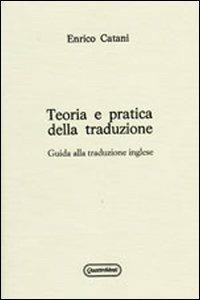 Teoria e pratica della traduzione. Guida alla traduzione inglese - Enrico Catani - copertina