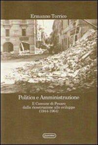 Politica e amministrazione. Il comune di Pesaro dalla ricostruzione allo sviluppo (1944-1964) - Ermanno Torrico - copertina