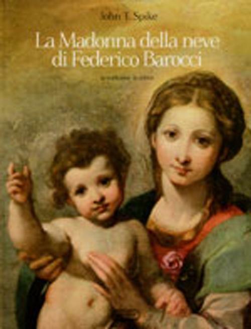 La madonna della neve di Federico Barocci. La tradizione, la critica - John T. Spike - copertina