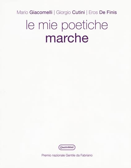 Le poetiche Marche. Ediz. illustrata - Mario Giacomelli,Giorgio Cutini,Eros De Finis - copertina