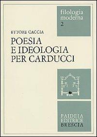 Poesia e ideologia per Carducci - Ettore Caccia - copertina