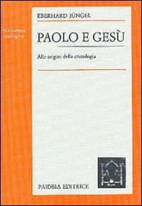 Paolo e Gesù. Alle origini della cristologia - Eberhard Jüngel - copertina