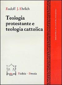 Teologia protestante e teologia cattolica - Rudolf J. Ehrlich - copertina