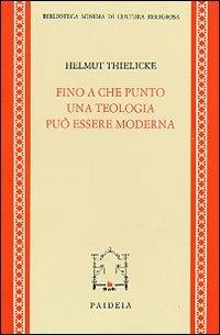 Fino a che punto una teologia può essere moderna - Helmut Thielicke - copertina