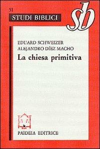 La chiesa primitiva. Ambiente, organizzazione e culto - Eduard Schweizer,Alejandro Díez Macho - copertina