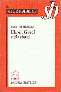 Ebrei, greci e barbari. Aspetti dell'ellenizzazione del giudaismo in epoca precristiana - Martin Hengel - copertina