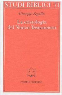 La cristologia del Nuovo Testamento. Un saggio - Giuseppe Segalla - copertina