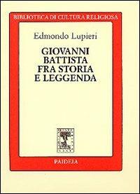 Giovanni Battista fra storia e leggenda - Edmondo Lupieri - copertina