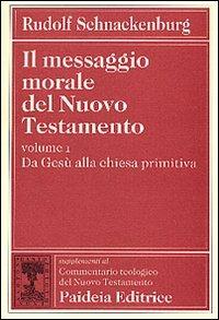 Il messaggio morale del Nuovo Testamento. Vol. 1: Da Gesù alla Chiesa primitiva. - Rudolf Schnackenburg - copertina
