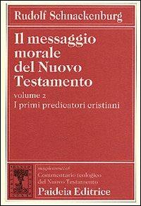 Il messaggio morale del Nuovo Testamento. Vol. 2: I primi predicatori cristiani. - Rudolf Schnackenburg - copertina