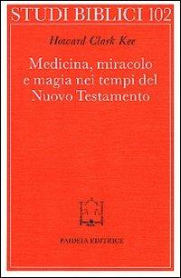 Medicina, miracolo e magia nei tempi del Nuovo Testamento - Howard C. Kee - copertina