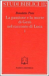 La passione e la morte di Gesù nel racconto di Luca. Vol. 1: I racconti della passione. L'Arresto - Benedetto Prete - copertina