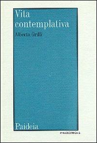 Vita contemplativa. Il problema della vita contemplativa nel mondo greco-romano - Alberto Grilli - copertina