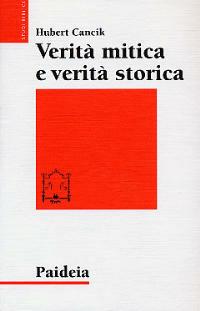 Verità mitica e verità storica. Interpretazioni di testi storiografici ittiti, biblici e greci - Hubert Cancik - copertina