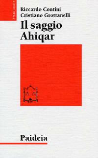 Il saggio Ahiqar. Fortuna e trasformazioni di uno scritto sapienziale. Il testo più antico e le sue versioni - Riccardo Contini,Cristiano Grottanelli - copertina