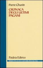 Cronaca degli ultimi pagani. La scomparsa del paganesimo nell'impero romano tra Costantino e Giustiniano