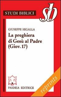 La preghiera di Gesù al Padre ( Giov. 17). Un addio missionario - Giuseppe Segalla - copertina