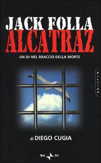 Jack Folla. Alcatraz. Un DJ nel braccio della morte - Diego Cugia - copertina