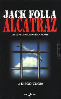 Jack Folla. Alcatraz. Un DJ nel braccio della morte - Diego Cugia - 3