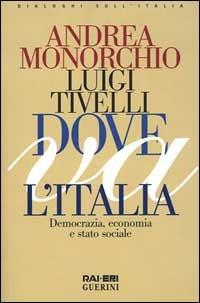 Dove va l'Italia. Democrazia, economia e Stato sociale - Andrea Monorchio,Luigi Tivelli - copertina
