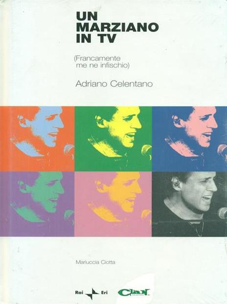 Un marziano in tv. (Francamente me ne infischio). Adriano Celentano. Con CD-ROM - Mariuccia Ciotta - 2