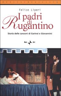 I padri di Rugantino. Storia delle canzoni di Garinei e Giovannini - Felice Liperi - copertina