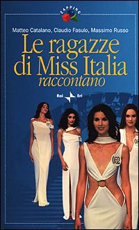 Le ragazze di Miss Italia raccontano - Matteo Catalano,Claudio Fasulo,Massimo Russo - copertina