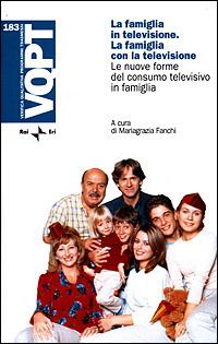 La famiglia in televisione. La famiglia con la televisione. Le nuove forme del consumo televisivo in famiglia - copertina