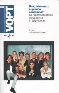 Una, nessuna... a quando centomila? La rappresentazione della donna in televisione. Con CD-ROM - copertina