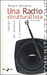 Una radio strutturalista. Consigli per ascoltare e trasmettere - Sergio Valzania - copertina