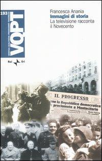 Immagini di storia. La televisione racconta il Novecento - Francesca Anania - copertina