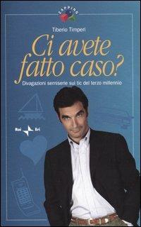 Ci avete fatto caso? Divagazioni semiserie sui tic del terzo millennio - Tiberio Timperi - copertina