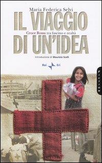 Il viaggio di un'idea. Croce rossa tra fascino e realtà - M. Federica Selvi - copertina