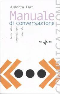 Manuale di conversazione. Guida alla comunicazione integrale - Alberto Lori - copertina