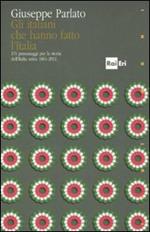 Gli italiani che hanno fatto la storia. 151 personaggi per la storia dell'Italia unita 1861-2011