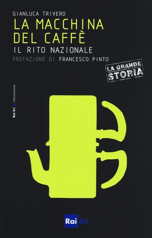 La macchina del caffè. Il rito nazionale - Gianluca Trivero - copertina